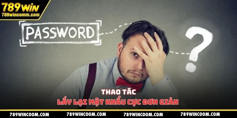 Thao tác lấy lại mật khẩu cực đơn giản